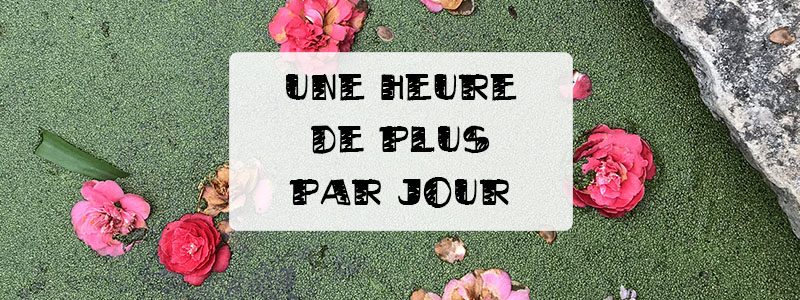 Une heure de plus tous les jours - Ciloubidouille