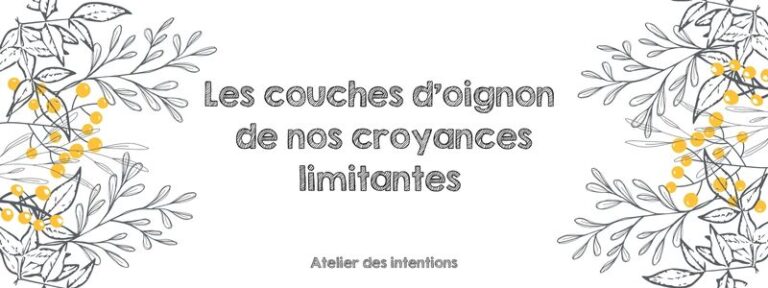 les couches d'oignon de nos croyances limitantes